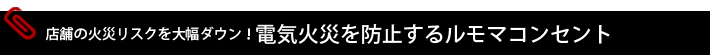 店舗の火災リスクを大幅ダウン！電気火災を防止するルモマコンセント